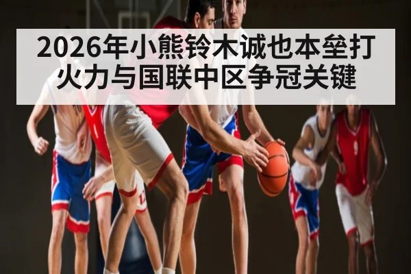 2026年小熊铃木诚也本垒打火力与国联中区争冠关键
