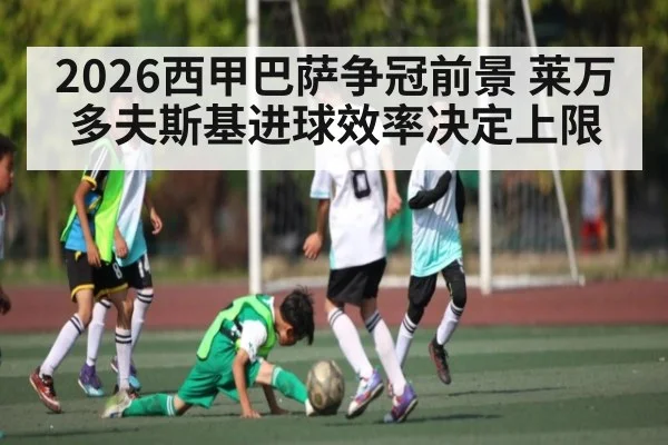 2026西甲巴萨争冠前景 莱万多夫斯基进球效率决定上限